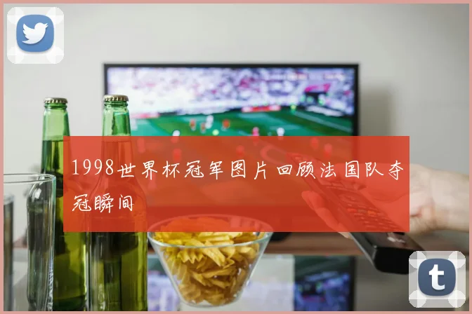 1998世界杯冠军图片回顾法国队夺冠瞬间